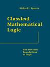Classical Mathematical Logic (eBook): The Semantic Foundations of Logic